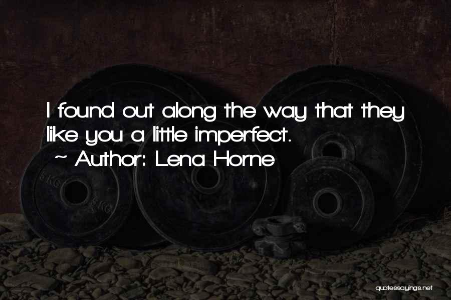 Lena Horne Quotes: I Found Out Along The Way That They Like You A Little Imperfect.