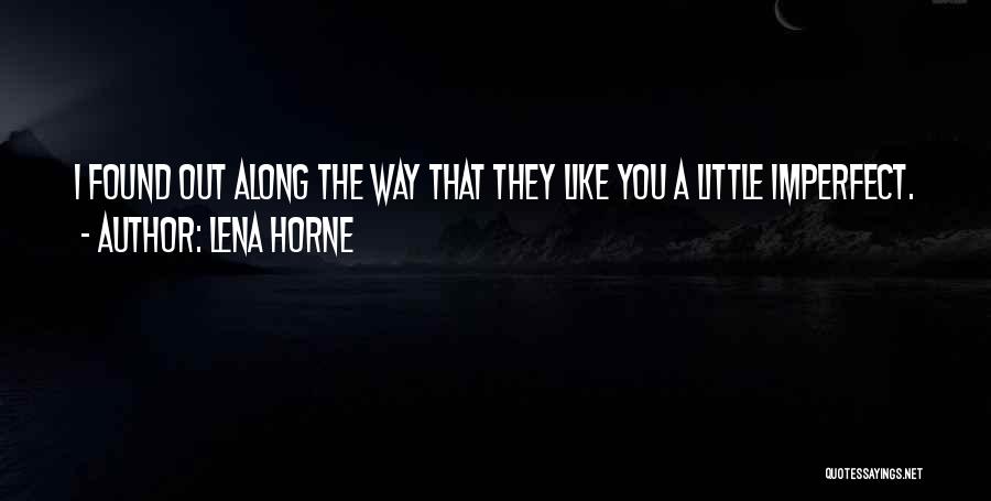 Lena Horne Quotes: I Found Out Along The Way That They Like You A Little Imperfect.