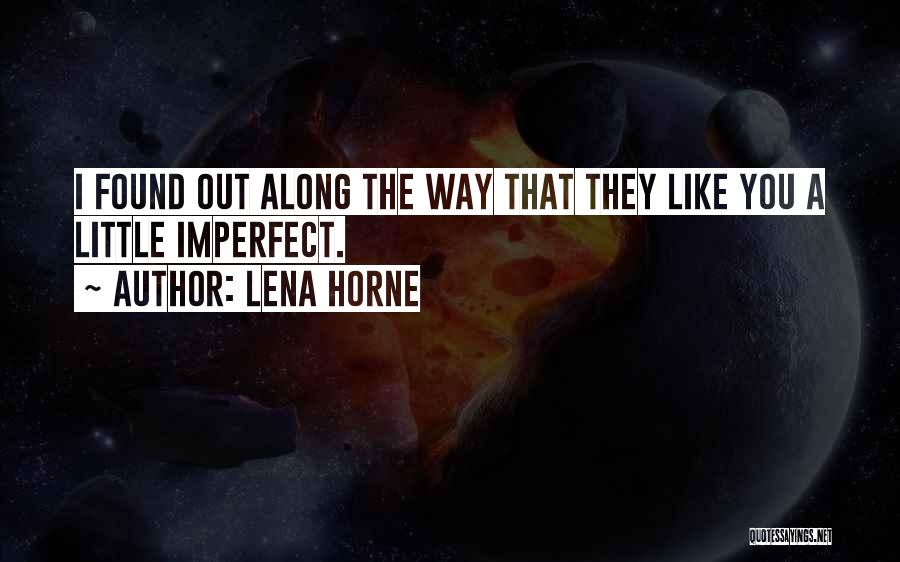 Lena Horne Quotes: I Found Out Along The Way That They Like You A Little Imperfect.