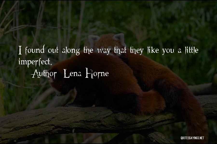 Lena Horne Quotes: I Found Out Along The Way That They Like You A Little Imperfect.