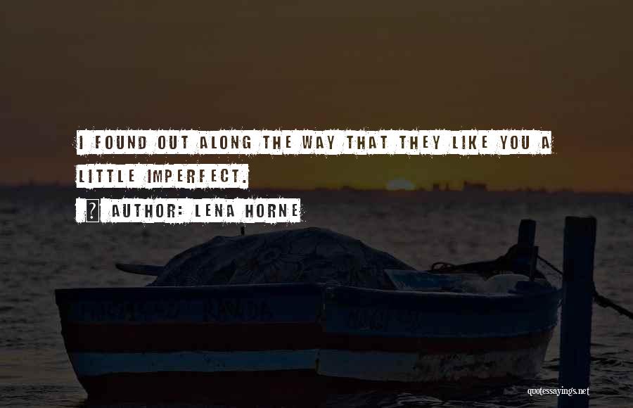 Lena Horne Quotes: I Found Out Along The Way That They Like You A Little Imperfect.