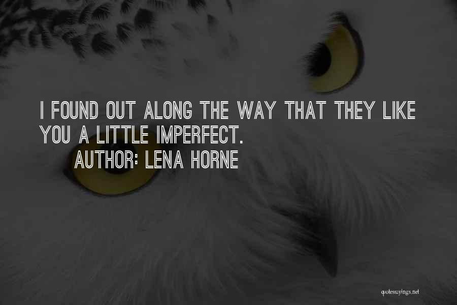 Lena Horne Quotes: I Found Out Along The Way That They Like You A Little Imperfect.