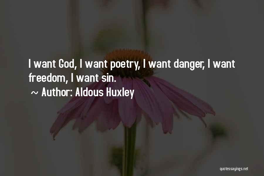 Aldous Huxley Quotes: I Want God, I Want Poetry, I Want Danger, I Want Freedom, I Want Sin.