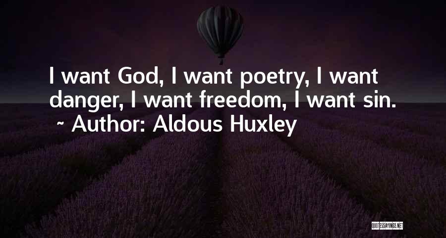 Aldous Huxley Quotes: I Want God, I Want Poetry, I Want Danger, I Want Freedom, I Want Sin.