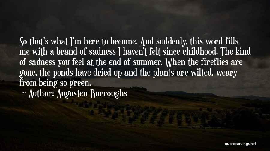 Augusten Burroughs Quotes: So That's What I'm Here To Become. And Suddenly, This Word Fills Me With A Brand Of Sadness I Haven't