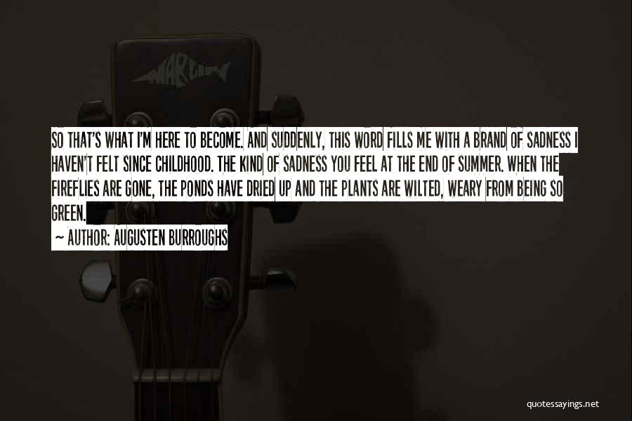 Augusten Burroughs Quotes: So That's What I'm Here To Become. And Suddenly, This Word Fills Me With A Brand Of Sadness I Haven't