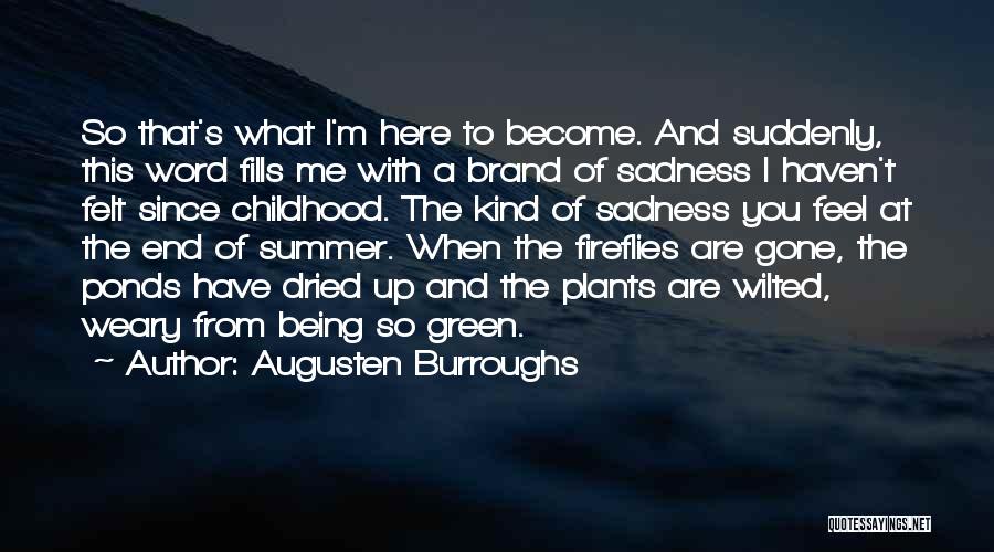 Augusten Burroughs Quotes: So That's What I'm Here To Become. And Suddenly, This Word Fills Me With A Brand Of Sadness I Haven't