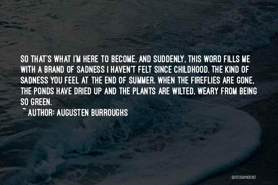 Augusten Burroughs Quotes: So That's What I'm Here To Become. And Suddenly, This Word Fills Me With A Brand Of Sadness I Haven't