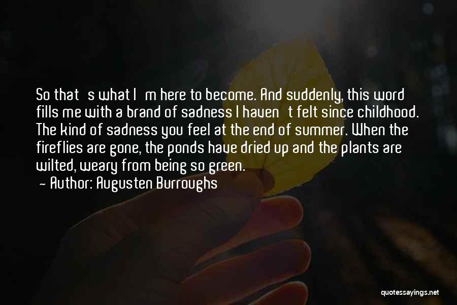 Augusten Burroughs Quotes: So That's What I'm Here To Become. And Suddenly, This Word Fills Me With A Brand Of Sadness I Haven't