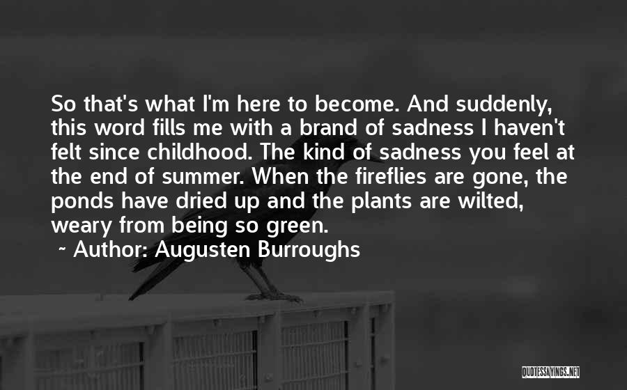 Augusten Burroughs Quotes: So That's What I'm Here To Become. And Suddenly, This Word Fills Me With A Brand Of Sadness I Haven't