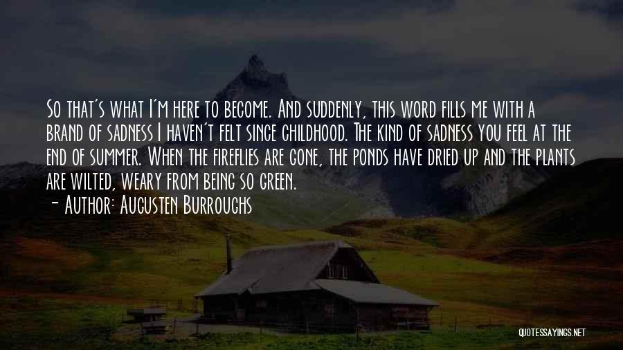 Augusten Burroughs Quotes: So That's What I'm Here To Become. And Suddenly, This Word Fills Me With A Brand Of Sadness I Haven't