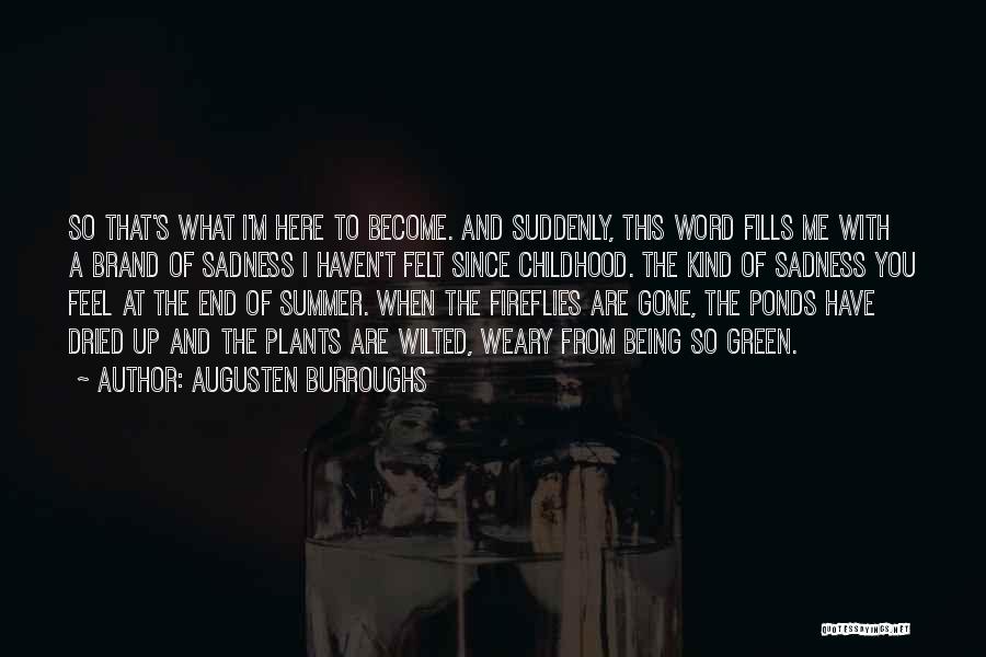 Augusten Burroughs Quotes: So That's What I'm Here To Become. And Suddenly, This Word Fills Me With A Brand Of Sadness I Haven't