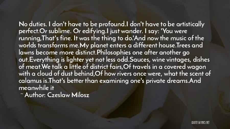 Czeslaw Milosz Quotes: No Duties. I Don't Have To Be Profound.i Don't Have To Be Artistically Perfect.or Sublime. Or Edifying.i Just Wander. I