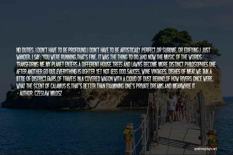 Czeslaw Milosz Quotes: No Duties. I Don't Have To Be Profound.i Don't Have To Be Artistically Perfect.or Sublime. Or Edifying.i Just Wander. I