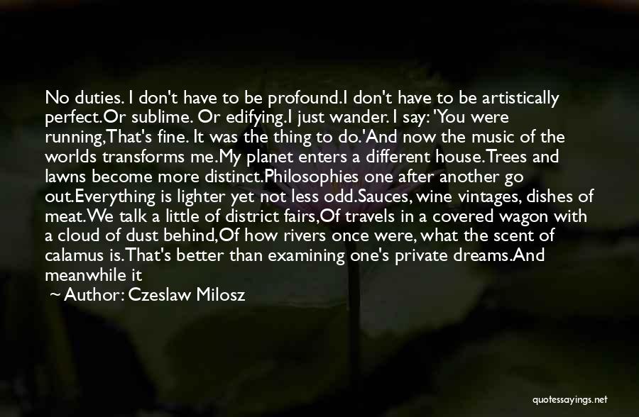 Czeslaw Milosz Quotes: No Duties. I Don't Have To Be Profound.i Don't Have To Be Artistically Perfect.or Sublime. Or Edifying.i Just Wander. I