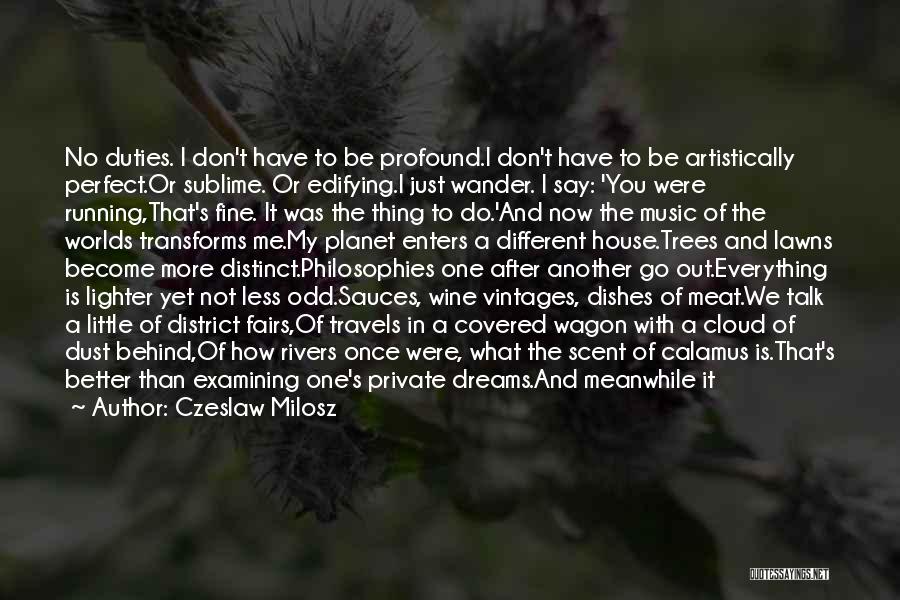 Czeslaw Milosz Quotes: No Duties. I Don't Have To Be Profound.i Don't Have To Be Artistically Perfect.or Sublime. Or Edifying.i Just Wander. I