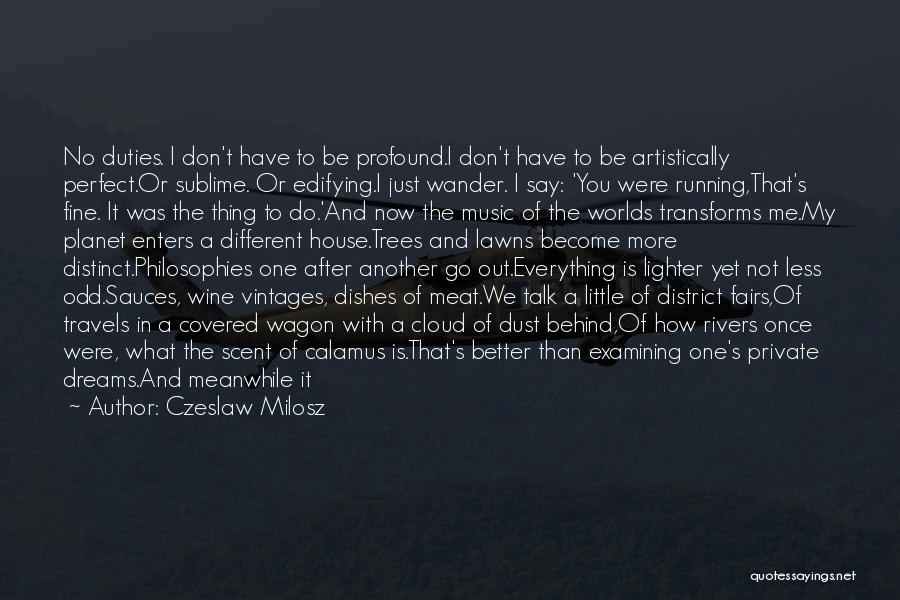 Czeslaw Milosz Quotes: No Duties. I Don't Have To Be Profound.i Don't Have To Be Artistically Perfect.or Sublime. Or Edifying.i Just Wander. I