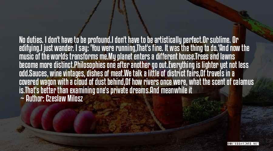 Czeslaw Milosz Quotes: No Duties. I Don't Have To Be Profound.i Don't Have To Be Artistically Perfect.or Sublime. Or Edifying.i Just Wander. I