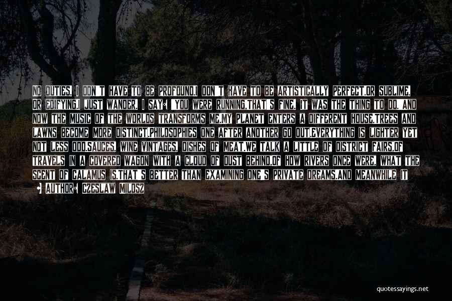 Czeslaw Milosz Quotes: No Duties. I Don't Have To Be Profound.i Don't Have To Be Artistically Perfect.or Sublime. Or Edifying.i Just Wander. I
