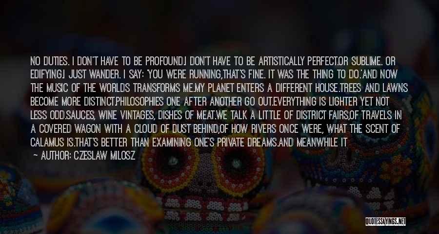 Czeslaw Milosz Quotes: No Duties. I Don't Have To Be Profound.i Don't Have To Be Artistically Perfect.or Sublime. Or Edifying.i Just Wander. I