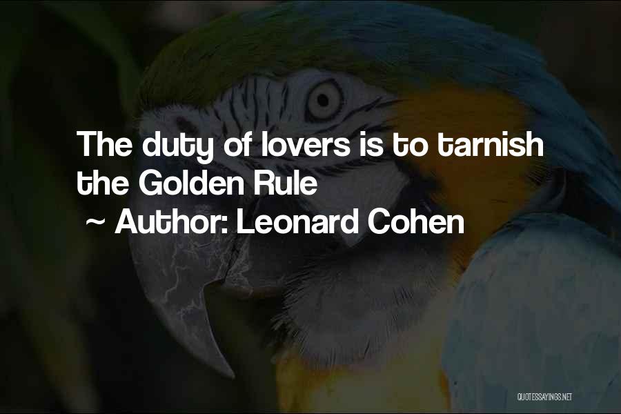 Leonard Cohen Quotes: The Duty Of Lovers Is To Tarnish The Golden Rule