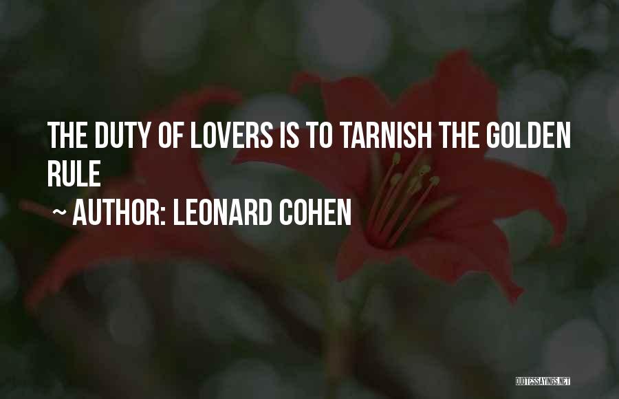 Leonard Cohen Quotes: The Duty Of Lovers Is To Tarnish The Golden Rule