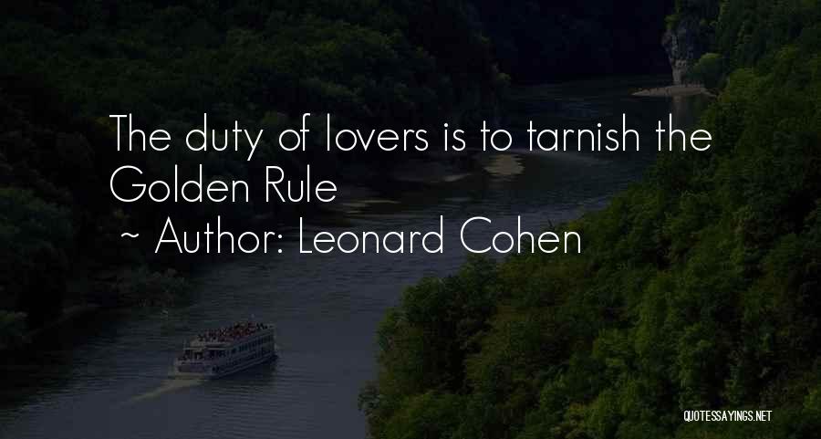 Leonard Cohen Quotes: The Duty Of Lovers Is To Tarnish The Golden Rule
