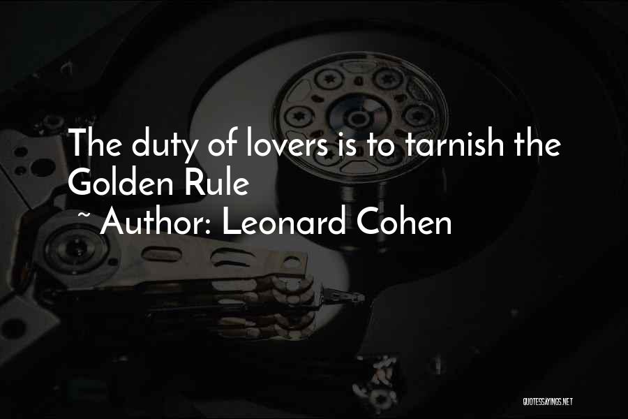Leonard Cohen Quotes: The Duty Of Lovers Is To Tarnish The Golden Rule