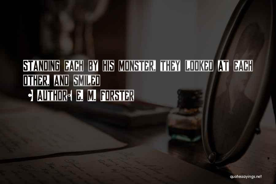 E. M. Forster Quotes: Standing Each By His Monster, They Looked At Each Other, And Smiled