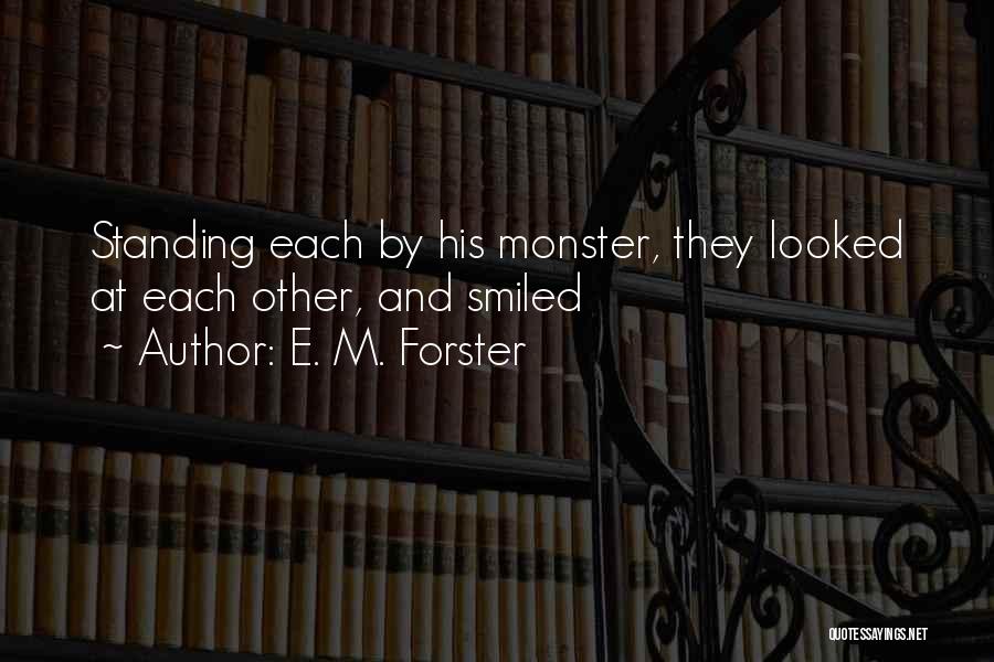 E. M. Forster Quotes: Standing Each By His Monster, They Looked At Each Other, And Smiled