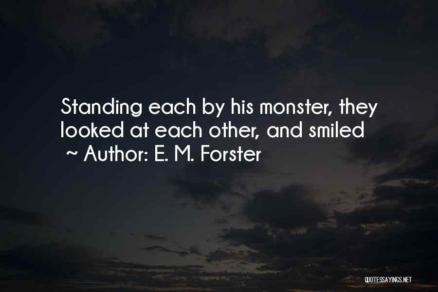 E. M. Forster Quotes: Standing Each By His Monster, They Looked At Each Other, And Smiled