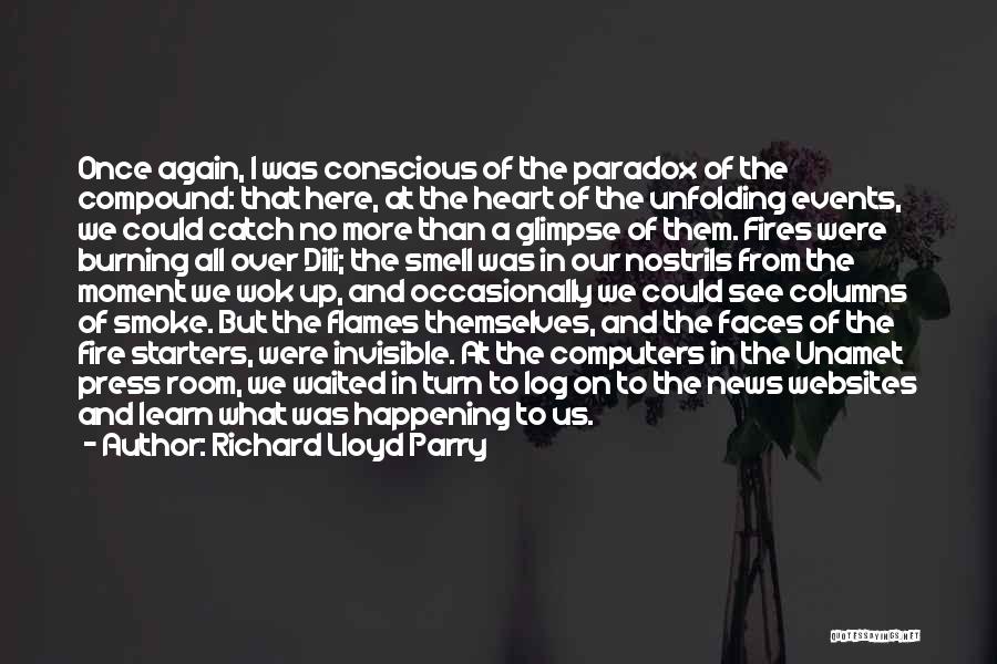Richard Lloyd Parry Quotes: Once Again, I Was Conscious Of The Paradox Of The Compound: That Here, At The Heart Of The Unfolding Events,