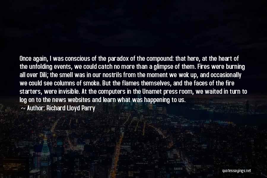 Richard Lloyd Parry Quotes: Once Again, I Was Conscious Of The Paradox Of The Compound: That Here, At The Heart Of The Unfolding Events,