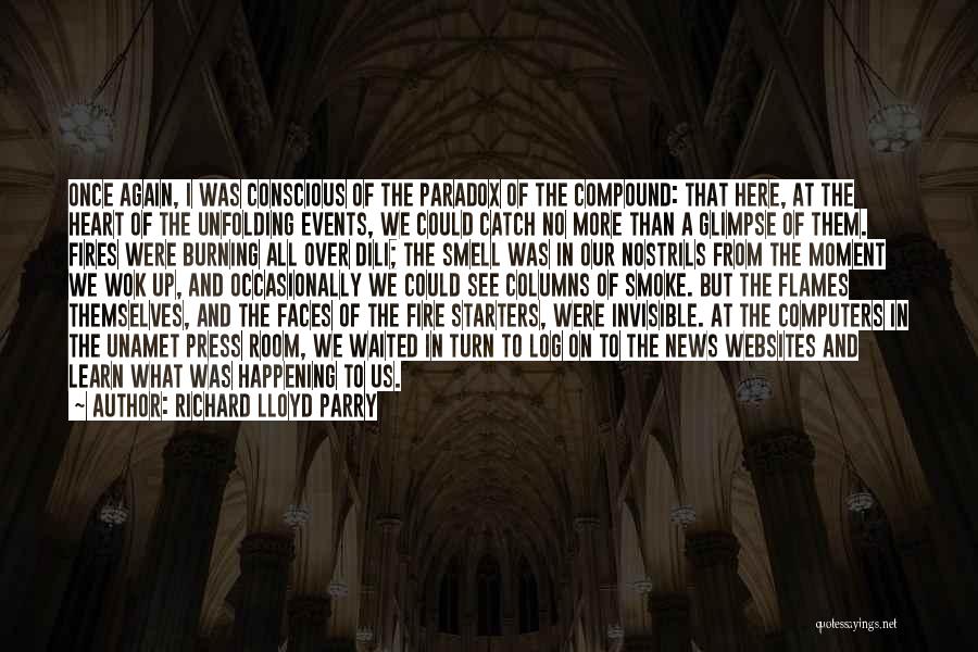 Richard Lloyd Parry Quotes: Once Again, I Was Conscious Of The Paradox Of The Compound: That Here, At The Heart Of The Unfolding Events,