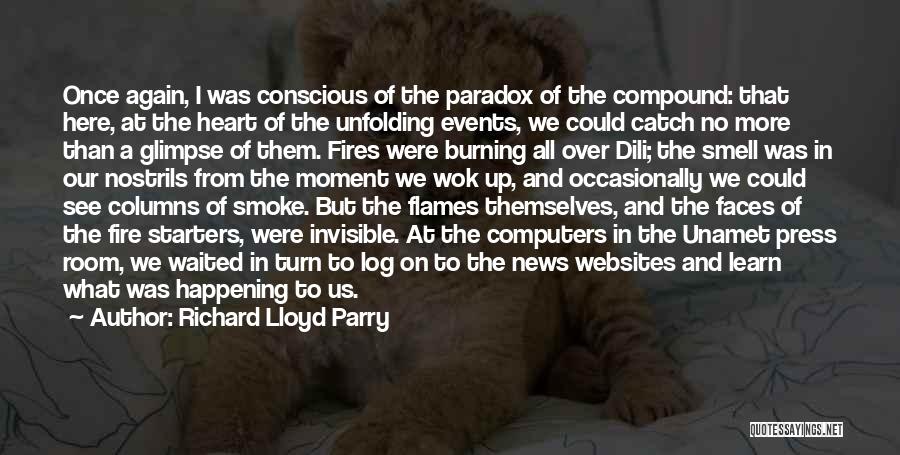 Richard Lloyd Parry Quotes: Once Again, I Was Conscious Of The Paradox Of The Compound: That Here, At The Heart Of The Unfolding Events,