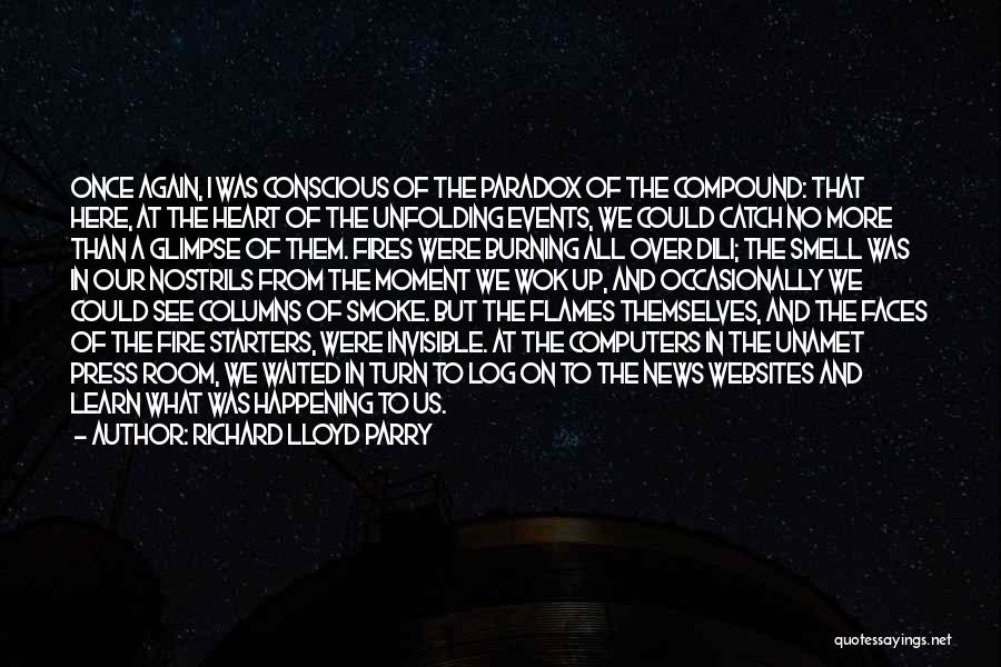 Richard Lloyd Parry Quotes: Once Again, I Was Conscious Of The Paradox Of The Compound: That Here, At The Heart Of The Unfolding Events,