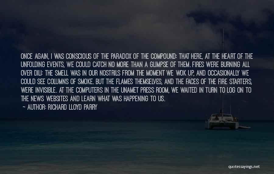 Richard Lloyd Parry Quotes: Once Again, I Was Conscious Of The Paradox Of The Compound: That Here, At The Heart Of The Unfolding Events,