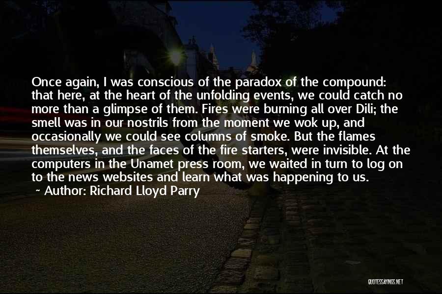 Richard Lloyd Parry Quotes: Once Again, I Was Conscious Of The Paradox Of The Compound: That Here, At The Heart Of The Unfolding Events,