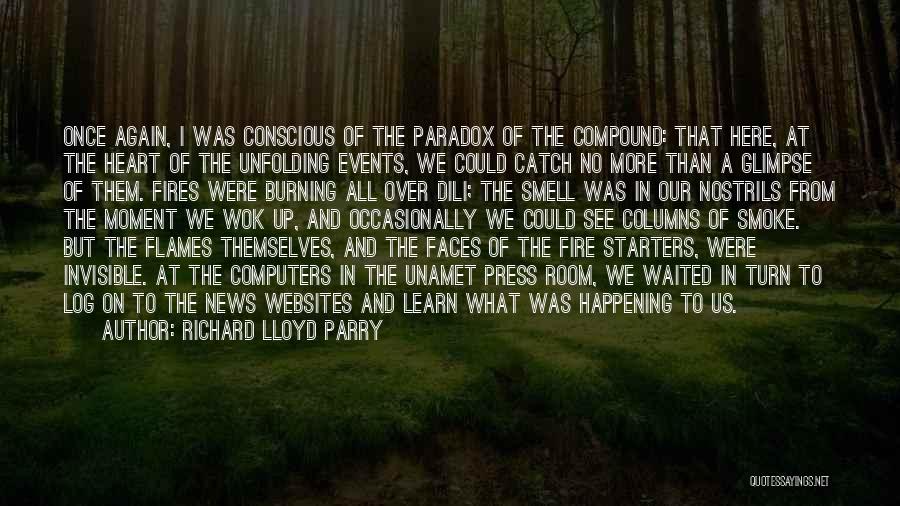 Richard Lloyd Parry Quotes: Once Again, I Was Conscious Of The Paradox Of The Compound: That Here, At The Heart Of The Unfolding Events,