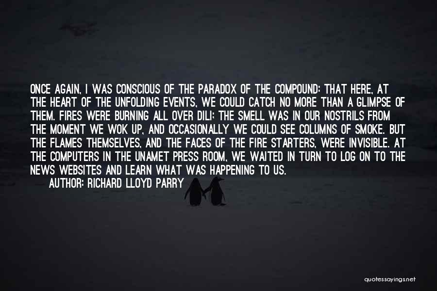Richard Lloyd Parry Quotes: Once Again, I Was Conscious Of The Paradox Of The Compound: That Here, At The Heart Of The Unfolding Events,