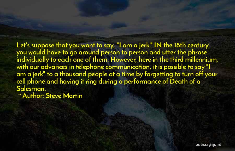 Steve Martin Quotes: Let's Suppose That You Want To Say, I Am A Jerk. In The 18th Century, You Would Have To Go