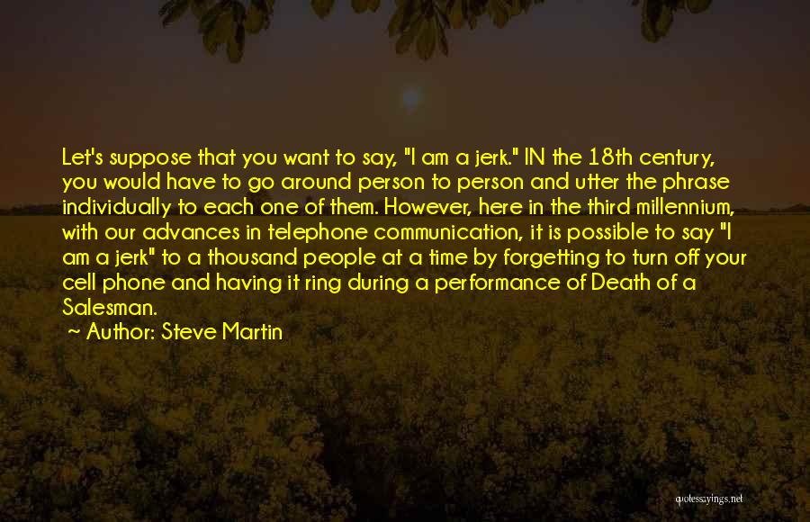 Steve Martin Quotes: Let's Suppose That You Want To Say, I Am A Jerk. In The 18th Century, You Would Have To Go
