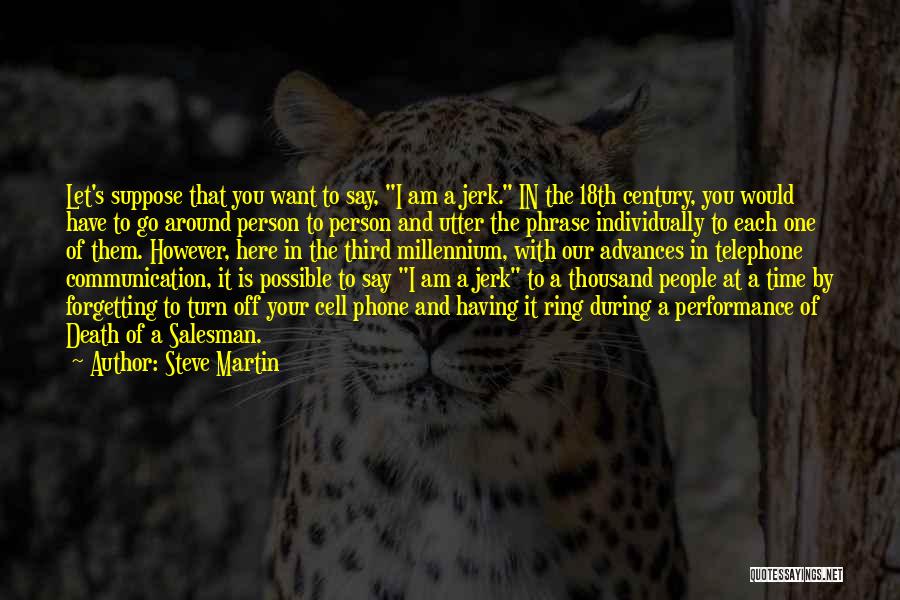 Steve Martin Quotes: Let's Suppose That You Want To Say, I Am A Jerk. In The 18th Century, You Would Have To Go