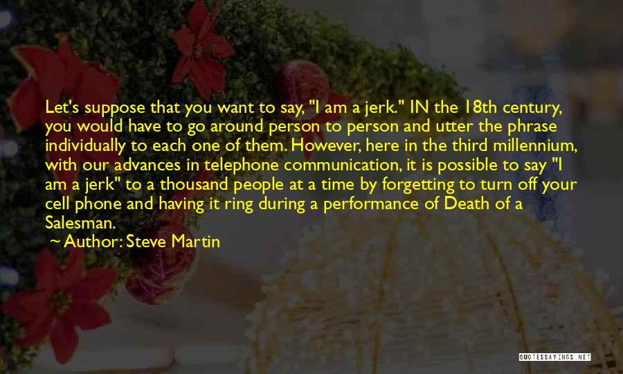Steve Martin Quotes: Let's Suppose That You Want To Say, I Am A Jerk. In The 18th Century, You Would Have To Go