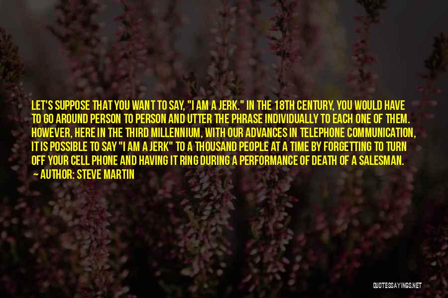 Steve Martin Quotes: Let's Suppose That You Want To Say, I Am A Jerk. In The 18th Century, You Would Have To Go