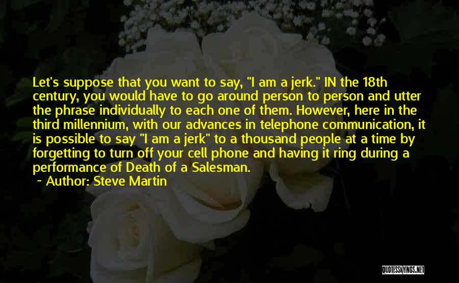 Steve Martin Quotes: Let's Suppose That You Want To Say, I Am A Jerk. In The 18th Century, You Would Have To Go