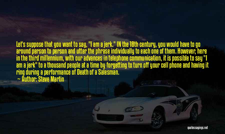 Steve Martin Quotes: Let's Suppose That You Want To Say, I Am A Jerk. In The 18th Century, You Would Have To Go