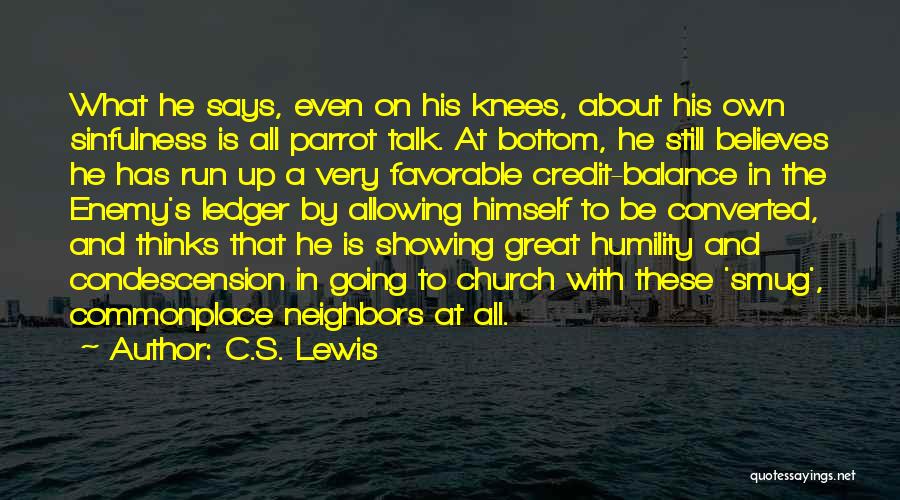 C.S. Lewis Quotes: What He Says, Even On His Knees, About His Own Sinfulness Is All Parrot Talk. At Bottom, He Still Believes