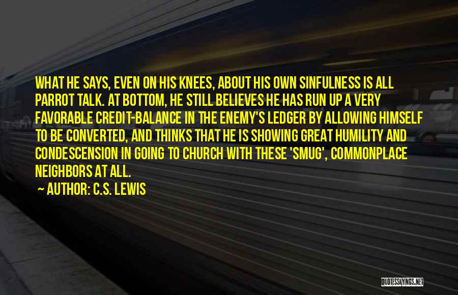 C.S. Lewis Quotes: What He Says, Even On His Knees, About His Own Sinfulness Is All Parrot Talk. At Bottom, He Still Believes