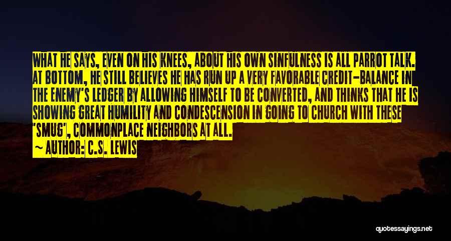 C.S. Lewis Quotes: What He Says, Even On His Knees, About His Own Sinfulness Is All Parrot Talk. At Bottom, He Still Believes